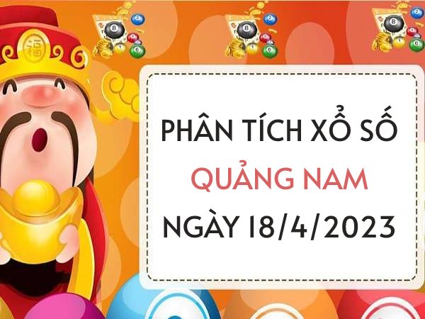 Phân tích xổ số Quảng Nam ngày 18/4/2023 thứ 3 hôm nay