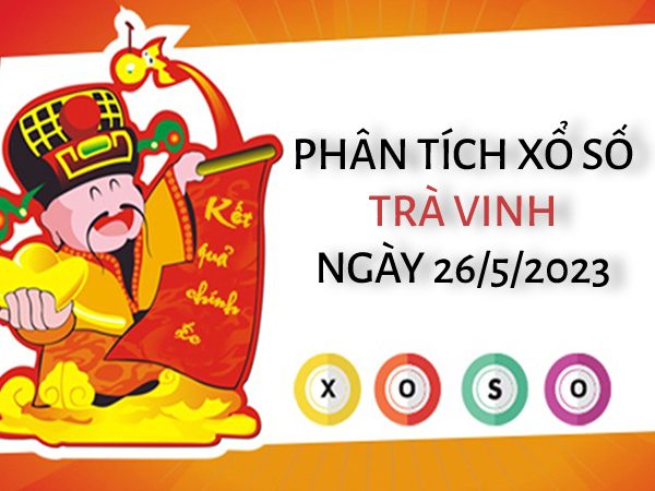 Phân tích xổ số Trà Vinh ngày 26/5/2023 thứ 6 hôm nay