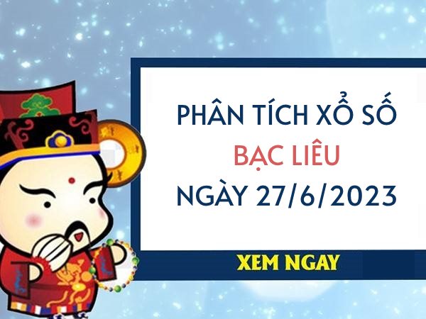 Phân tích xổ số Bạc Liêu ngày 27/6/2023 thứ 3 hôm nay