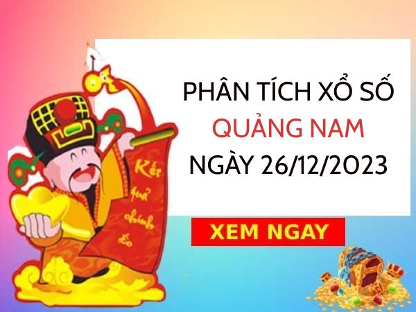 Phân tích xổ số Quảng Nam ngày 26/12/2023 thứ 3 hôm nay