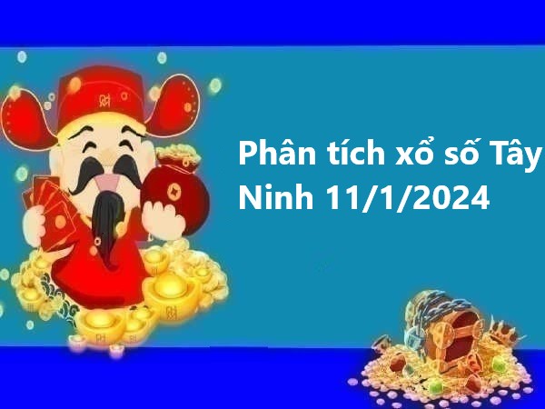 Phân tích xổ số Tây Ninh 11/1/2024