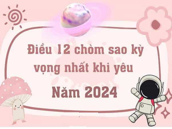 Điều 12 chòm sao kỳ vọng khi yêu năm 2024 như thế nào?