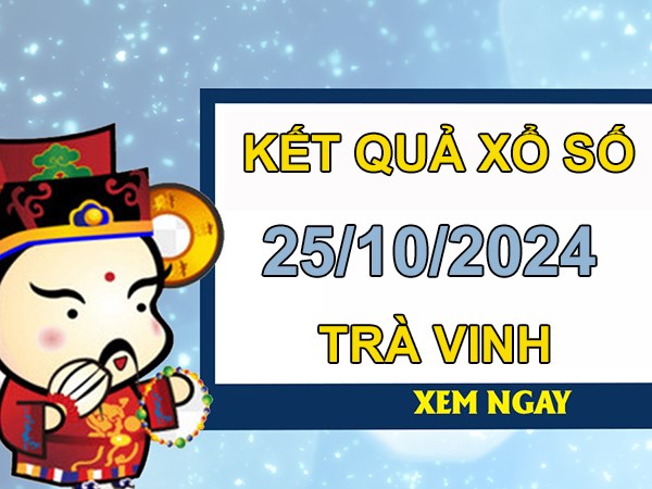 Phân tích XSTV ngày 25/10/2024 nhận định VIP Trà Vinh