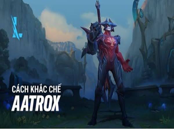 Cách khắc chế Aatrox trong game liên minh huyền thoại