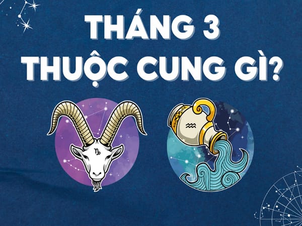 Tháng 3 là cung hoàng đạo gì?