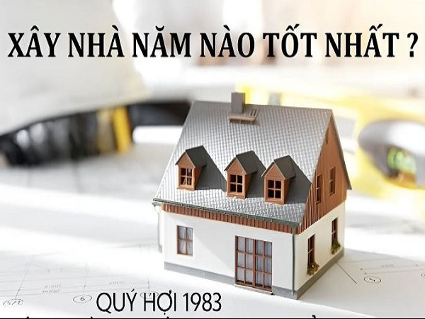 Tuổi Quý Hợi 1983 xây nhà năm nào thì tốt?