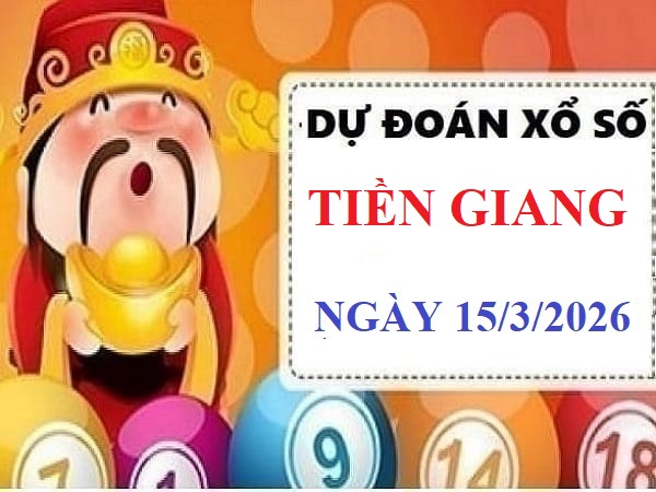 Dự đoán xổ số Tiền Giang ngày 15 tháng 3 năm 2026 chủ nhật