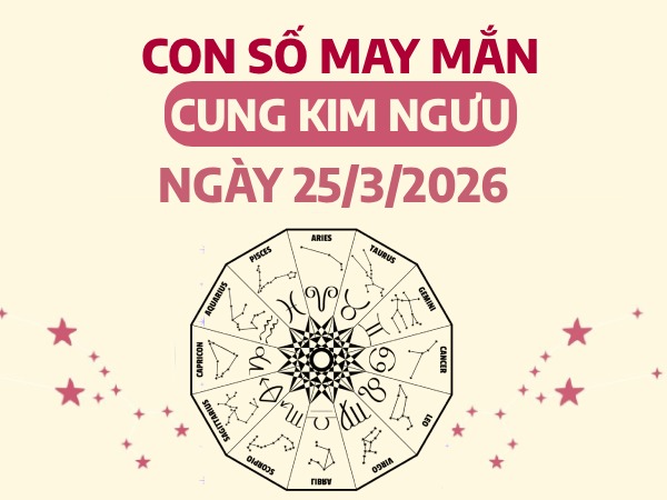con số may mắn ngày 25/03/2026 cung Kim Ngưu