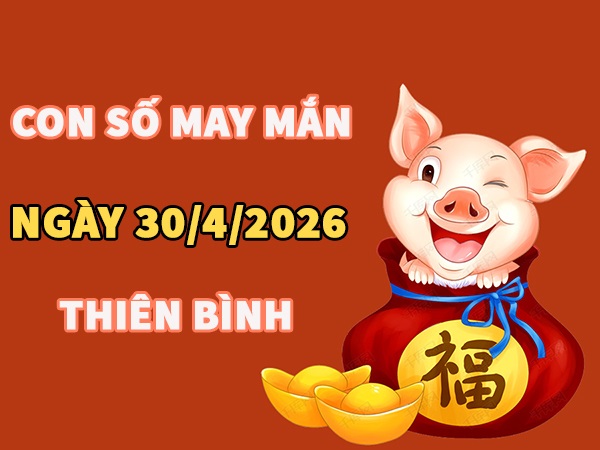 Con số may mắn hôm nay 30/4/2026 thứ 5 cung Thiên Bình