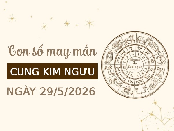 các con số may mắn ngày 29/05/2026 cung Kim Ngưu