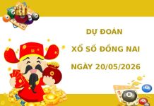 Dự đoán xổ số Đồng Nai ngày 20/5/2026 siêu chuẩn